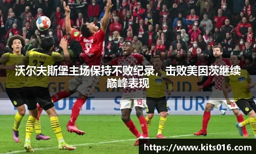 沃尔夫斯堡主场保持不败纪录，击败美因茨继续巅峰表现